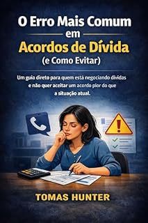 Livro O Erro Mais Comum em Acordos de Dívida (e Como Evitar): Um guia direto para quem está negociando dívidas e não quer aceitar um acordo pior do que a situação atual (Série Retomar o Controle Livro 3)