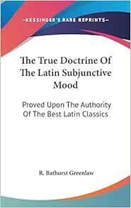The True Doctrine Of The Latin Subjunctive Mood Proved Upon The