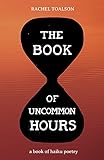 The Book of Uncommon Hours: haiku poetry by 