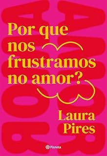 Livro Por que nos frustramos no amor?: E se aquilo que você acredita ser o caminho para a felicidade for justamente o que te afasta dela?