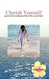 Cherish Yourself: Journal of a Caribbean Man Who Loves Men by Nhojj Poetry