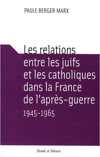 Les  relations entre les juifs et les catholiques dans la France de l'après-guerre, 1945-1965