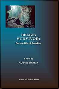 Belize Survivor Darker Side Of Paradise Nancy R Koerner
