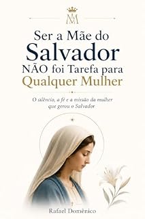 Livro Ser a Mãe do Salvador NÃO foi Tarefa para Qualquer Mulher: O silêncio, a fé e a missão da mulher que gerou o Salvador