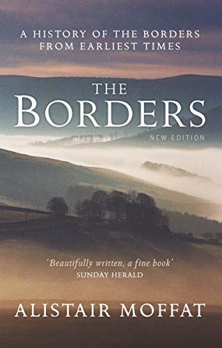 The Borders: A History of the Borders from Earliest Times by Alistair Moffat
