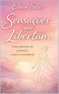Livro Sensações que libertam: Uma travessia de presença, corpo e consciência