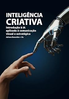 Livro INTELIGÊNCIA CRIATIVA: Introdução à IA aplicada à comunicação visual e estratégica