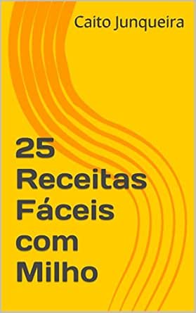 25 Receitas Faceis Com Milho Banquete Facil Livro 9 Portuguese Edition Kindle Edition By Junqueira Caito Cookbooks Food Wine Kindle Ebooks Amazon Com