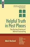 Helpful Truth in Past Places: The Puritan Practice of Biblical Counseling by