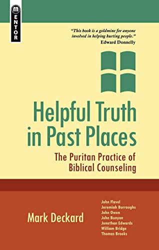 Helpful Truth in Past Places: The Puritan Practice of Biblical Counseling by Mark A. Deckard