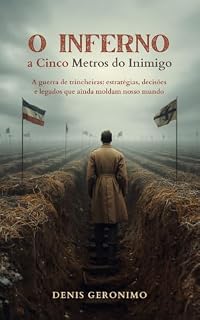 Livro O Inferno a Cinco Metros do Inimigo: A guerra de trincheiras: estratégias, decisões e legados que ainda moldam nosso mundo