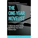 The One-Year Novelist: A Week-By-Week Guide To Writing Your Novel In One Year (Writing As A Second Career Book 3)
