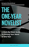 The One-Year Novelist: A Week-By-Week Guide To Writing Your Novel In One Year (Writing As A Second Career Book 3)