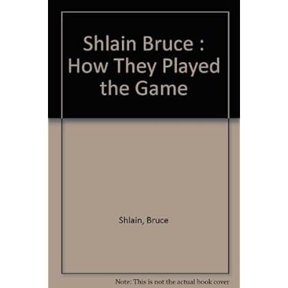 Shlain Bruce : How They Played the Game Shlain Bruce : How They Played the Game