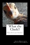 What the Cluck?!: 50 Fun, Kooky, and Downright Weird Facts About Chickens by Sheena Harris, Leah Harris