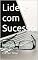 Livro Lidere com Sucesso: Passo a passo de uma Liderança de sucesso