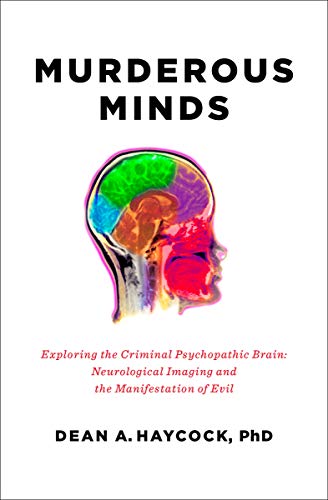Murderous Minds: Exploring the Criminal Psychopathic Brain: Neurological Imaging and the Manifestation of Evil