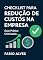 Livro Checklist para Redução de Custos na Empresa: Guia Prático e Otimizado de Redução de Custos