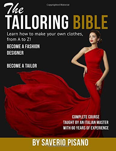 THE TAILORING BIBLE - Learn how to make your own clothes, from A to Z!: Complete Course * Taught by an Italian master with 60 years of experience * Become a Fashion Designer / Become a Tailor