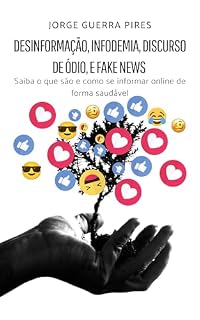 Livro Desinformação, infodemia, discurso de ódio, e fake news : Saiba o que são e como se informar online de forma saudável (Inteligência Artificial, Democracia, e Pensamento Crítico)