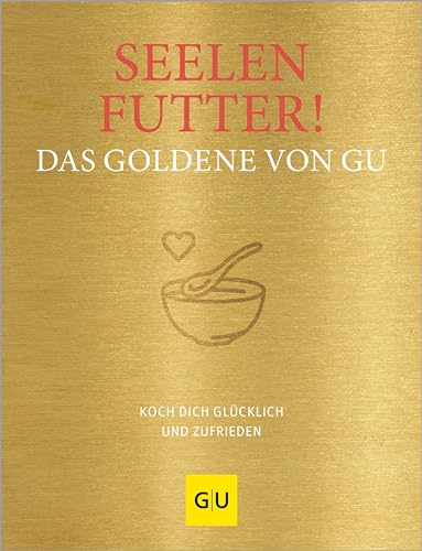 Seelenfutter! Das Goldene von GU: Koch dich glücklich und zufrieden (GU Die goldene Reihe)