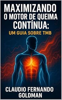 Livro MAXIMIZANDO O MOTOR DE QUEIMA CONTÍNUA: UM GUIA SOBRE TMB (Metabolismo e Emagrecimento Livro 5)