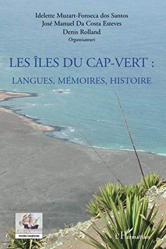 Les îles du Cap-Vert: Langues, mémoires, histoire (French Edition) by Coordonné par Idelette Muzart-Fonseca dos Santos, José Manuel Da Costa Esteves, Denis Rolland