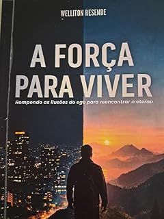 Livro A força para viver: Rompendo as ilusões do ego para reencontrar o Eterno (Autoajuda Livro 2)