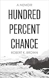 Hundred Percent Chance: A Memoir by Robert K. Brown