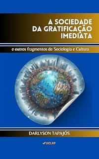 Livro A SOCIEDADE DA GRATIFICAÇÃO IMEDIATA: e outros fragmentos de Sociologia e Cultura