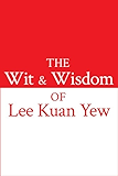 The Wit and Wisdom of Lee Kuan Yew