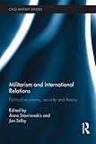 Militarism and International Relations : Political Economy, Security and Theory, , 0415614910