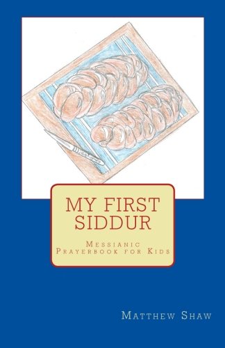 My First Siddur A Messianic Prayerbook For Kids Shaw Matthew R 9781530823734 Amazon Com Books