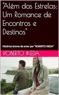 Livro "Além das Estrelas: Um Romance de Encontros e Destinos": Histórias breves de amor por "ROBERTO IKEDA"