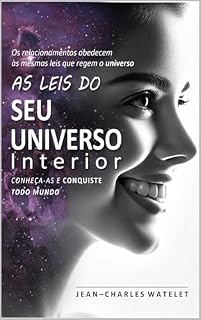 Livro As Leis do Seu Universo Interior: O Comportamento Humano Obedece às Mesmas Leis Que Regem o Universo Conheça-as e conquista todo Mundo (O Sistema Universal: Conexões Internas e Cósmicas)