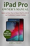 iPad Pro OWNER'S  MANUAL: Quick And Easy Ways to Master iPad Pro, iOS 12 and Troubleshoot Common Problems