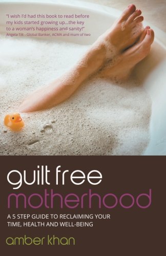 Download Guilt Free Motherhood: A 5 Step Guide to Reclaiming Your Time, Health and Well-Being Download Guilt Free Motherhood: A 5 Step Guide to Reclaiming Your Time, Health and Well-Being