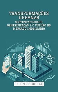 Livro Transformações Urbanas: Sustentabilidade, Gentrificação e o Futuro do Mercado Imobiliário (Horizontes Imobiliários: Crises, Inovação e Sustentabilidade)