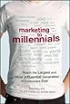 Marketing to Millennials: Reach the Largest and Most Influential Generation of Consumers Ever