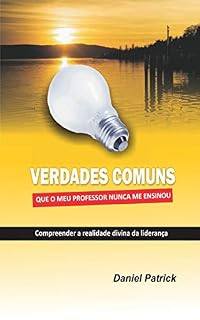 Livro Verdades Comuns Que O Meu Professor Nunca Me Ensinou: Compreender a realidade divina da liderança