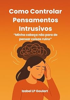 Livro Como Controlar Pensamentos Intrusivos: Minha cabeça não para de pensar coisas ruins