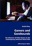 Gamers and Gorehounds - The Influence of Video Games on the Contemporary American Horror Film by 