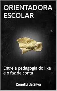 Livro ORIENTADORA ESCOLAR: Entre a pedagogia do like e o faz de conta