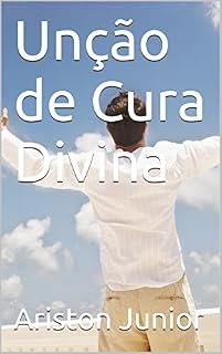 Livro Unção de Cura Divina (Tudo sobre Cura Divina Livro 1)