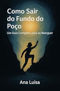 Livro Como Sair do Fundo do Poço: Um Guia Completo para você se Reerguer