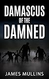 Damascus of the Damned (Byzantium Infected Book 2) by James Mullins, Doug Cree