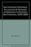 Front cover for the book San Francisco Victorians: San Francisco Domestic Architecture 1870-1890 by Wesley D. Vail