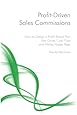 Profit-Driven Sales Commissions: Design a Profit-Based Plan that Drives Cash Flow and Makes Happy Reps