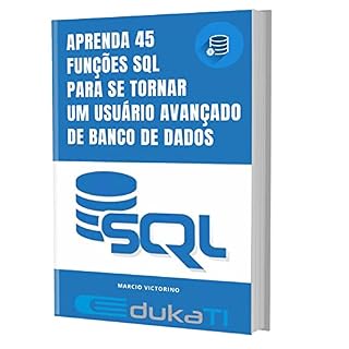 Livro APRENDA 45 FUNÇÕES SQL PARA SE TORNAR UM USUÁRIO AVANÇADO DE BANCO DE DADOS
