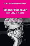 Eleanor Roosevelt : First Lady et rebelle by Claude-Catherine Kiejman